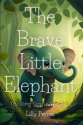 The Brave Little Elephant Thrilling Stories For Kids