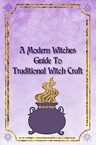 A Modern Witches Guide To Traditional Magic A Witches Spell Book for Magic And Manifestation