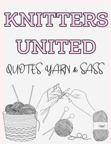 Knitters United Quotes, Yarn & Sass