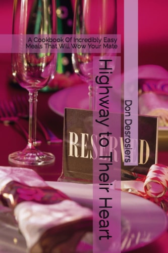 Highway to Their Heart A Cookbook Of Incredibly Easy Meals That Will Wow Your Mate