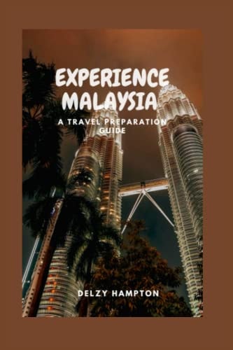 Experience Malaysia A Travel Preparation Guide