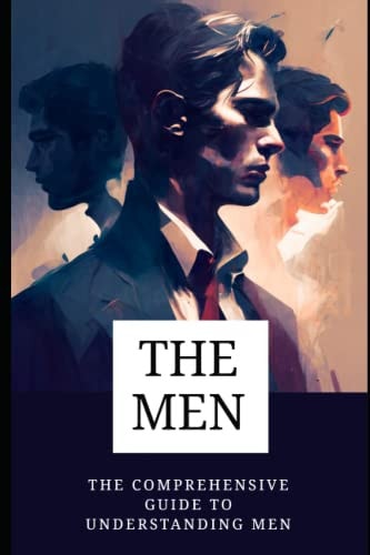 The Men The Comprehensive Guide to Understanding Men