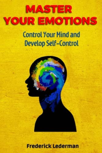 MASTER YOUR EMOTIONS, CONTROL YOUR MIND AND DEVELOP SELF-CONTROL.