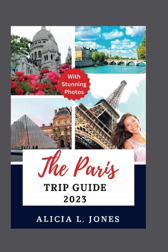 The Paris Trip Guide 2023 Explore The City of Lights Like a Local