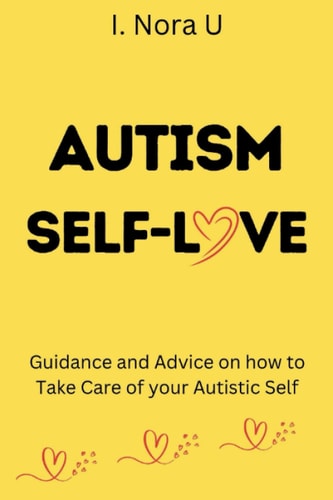 Autism Self-Love Guidance and Advice on how to Take Care of Your Autistic Self