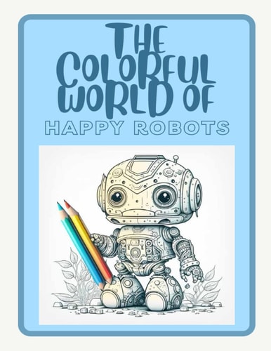 The Colorful World of Happy Robots Vol 1