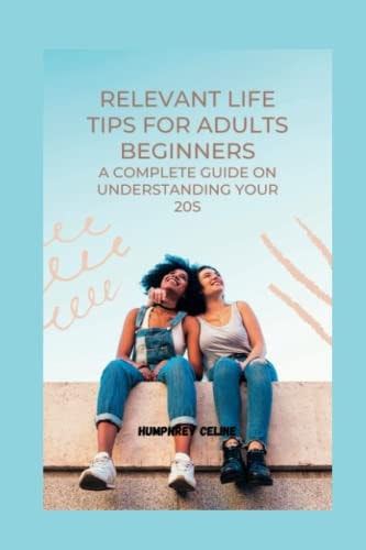 Relevant Life Tips for Adults Beginners A Complete Guide on Understanding Your 20s
