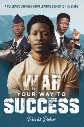 War Your Way To Success A Veteran's Journey From Loading Bombs To The Stage