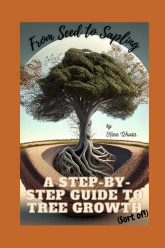 From Seed to Sapling A Step-by-Step Guide to Tree Growth (sort Of!)