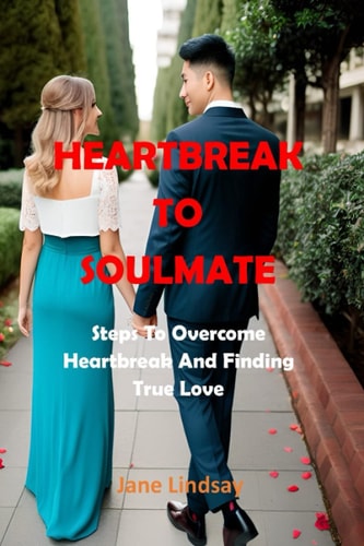 Heartbreak to Soulmate Steps To Overcome Heartbreak And Finding True Love