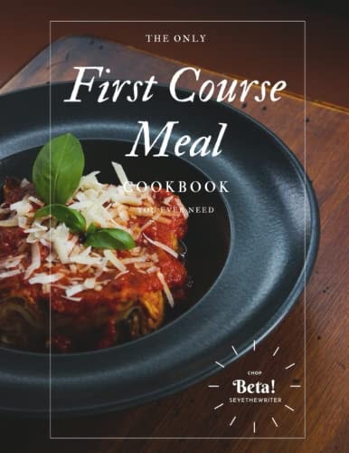 The Only First Course Meal Cookbook You Ever Need 50 Recipes.