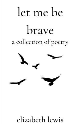Let Me Be Brave A Collection Of Poetry