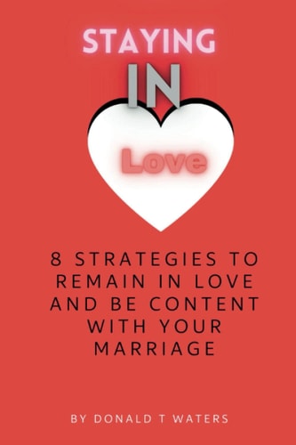 Staying in Love 8 Strategies to Remain in Love and be Content with Your Marriage