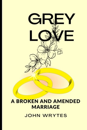 Grey Love A Novel: Broken and Amended Marriage