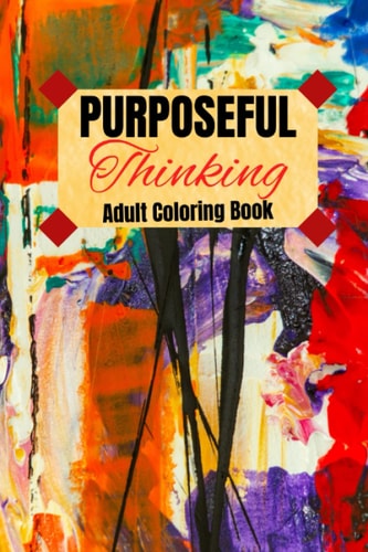 PURPOSEFUL THINKING An Adult Coloring Book