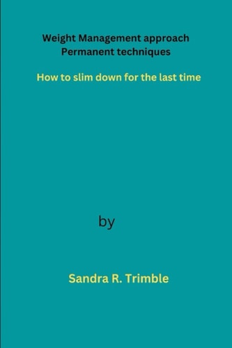 Weight Management Approach Permanent Techniques How to Slim Down for the Last Time