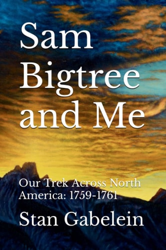 Sam Bigtree and Me Our Trek Across North America: 1759-1761