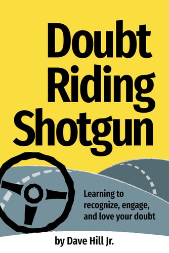 Doubt Riding Shotgun Learning to Recognize, Engage, and Love Your Doubt