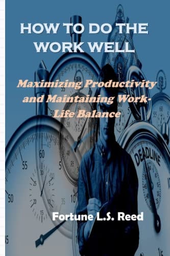 How to Do the Work Well Maximizing Productivity and Maintaining Work-Life Balance