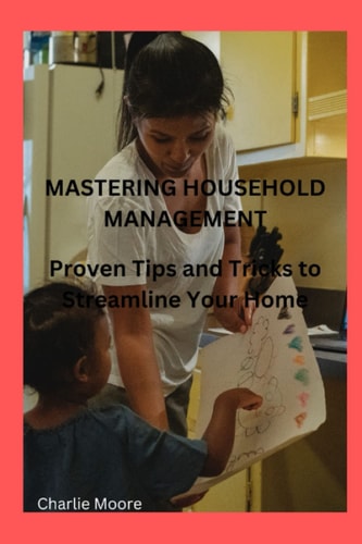 Mastering Household Management Proven Tips and Tricks to Streamline Your Home