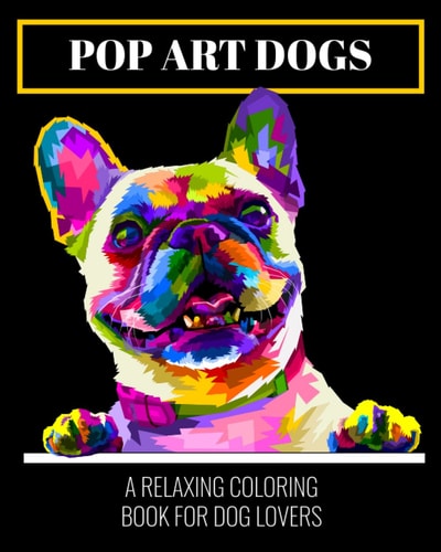 Pop Art Dogs A RELAXING COLORING BOOK FOR DOG LOVERS: Relaxation Coloring for Adults & Teens