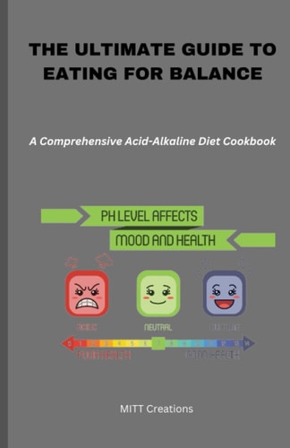 The Ultimate Guide to Eating for Balance A Comprehensive Acid-Alkaline Diet Cookbook - 5.5*8.5