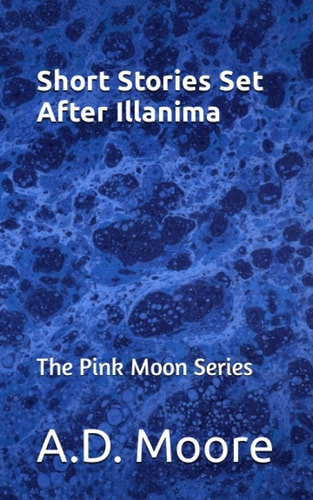 SHORT STORIES SET AFTER ILLANIMA The Pink Moon Series