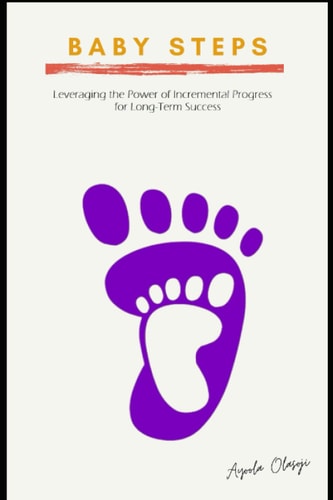 Babysteps Leveraging the Power of Incremental Progress for Long-Term Success