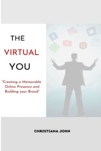 The Virtual You Creating a Memorable Online Presence and Building Your Brand