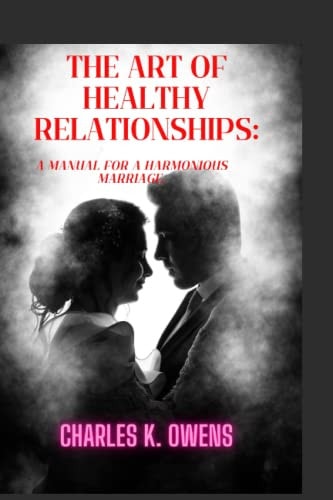 The Art of Healthy Relationships A Manual for a Harmonious Marriage.
