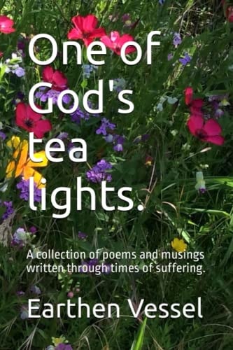 One of God's Tea Lights. A Collection of Poems and Musings Written Through Times of Suffering.