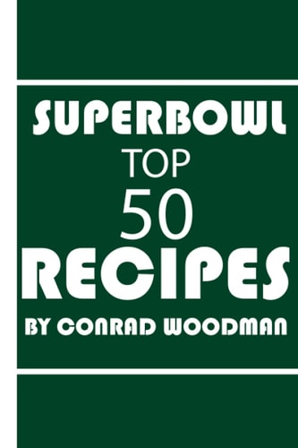 Superbowl Cookbook Top 50 Recipes For Beginners Full Recipes for Appetizers and Even Desserts