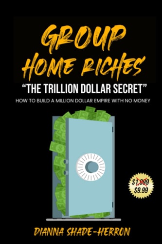Group Home Riches "The Trillion Dollar Secret" How To Build A Million Dollar Empire With No Money