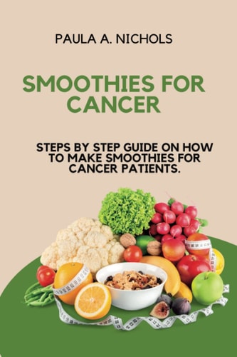 Smoothies for Cancer Steps by Step Guide on How to Make Smoothies for Cancer Patients.