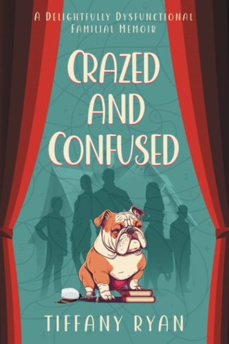Crazed and Confused A Delightfully Dysfunctional Familial Memoir