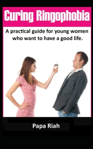 Curing Ringophobia A Practical Guide for Young Women who Want to Have a Good Life.