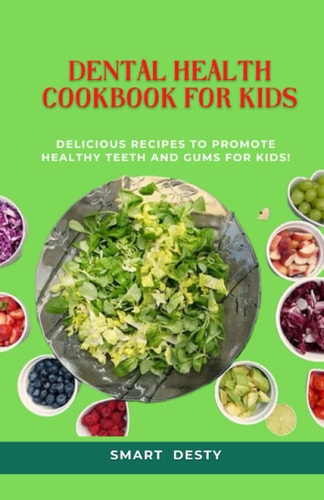 Dental Health Cookbook for Kids Delicious Recipes to Promote Healthy Teeth and Gums for Kids!