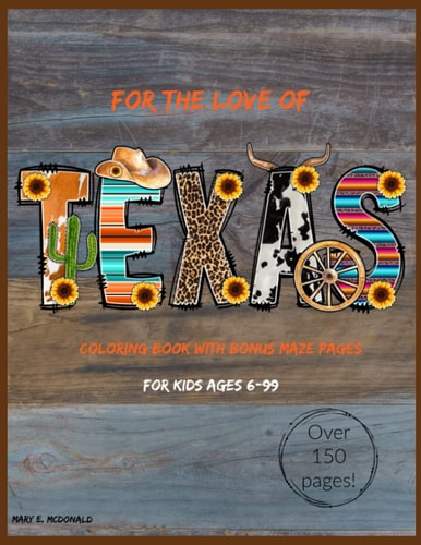 For The Love of Texas Over 150 Pages of Texas Loving Coloring Pages with Bonus Mazes!