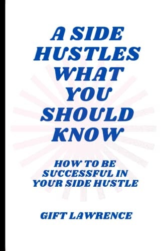 A Side Hustles what You Should Know How to be Successful in Your Side Hustle
