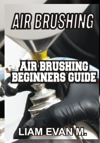 Air Brushing Air Brushing Beginners Guide