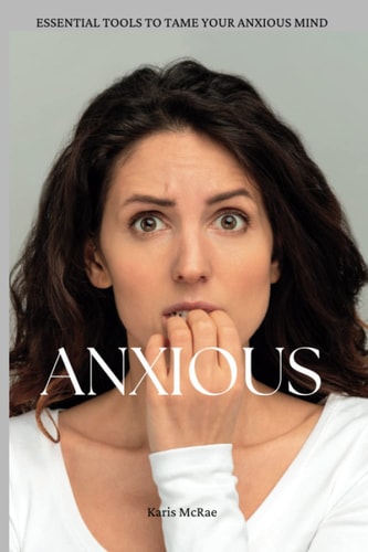 Anxious Essential Tools For Taming Your Anxious Mind