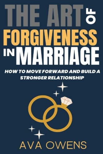 The Art of Forgiveness in Marriage How to Move Forward and Build a Stronger Relationship