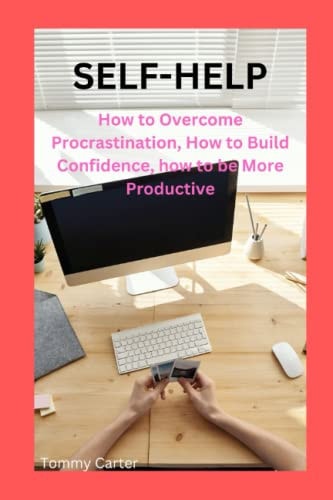 Self-Help How to Overcome Procrastination, How to Build Confidence, how to be More Productive