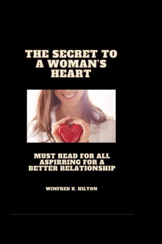 The Secret to a Woman's Heart A Must Read for All Aspirring for a Better Relationship
