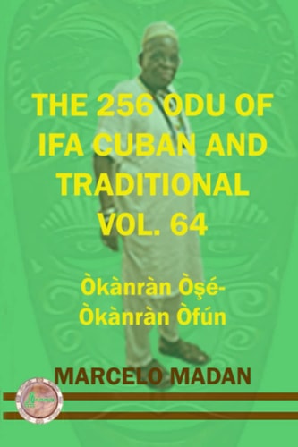 The 256 Odu of Ifa Cuban and Traditional Vol. 64 Okanran Ose-Okanran Ofun