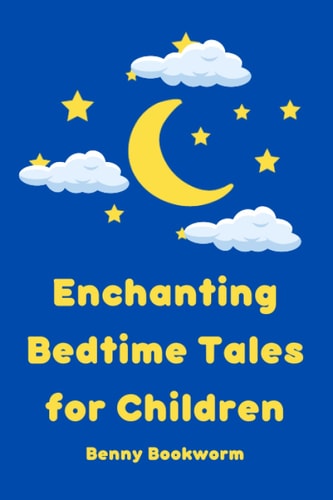 Enchanting Bedtime Tales for Children A Collection of Enchanting Bedtime Stories for Little Ones
