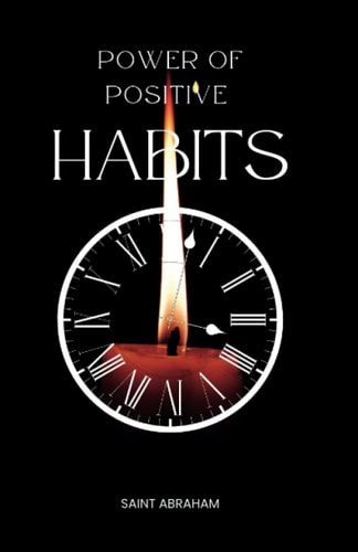 Power of Positive Habits Transform Your Life by Adopting Simple Yet Effective Habits