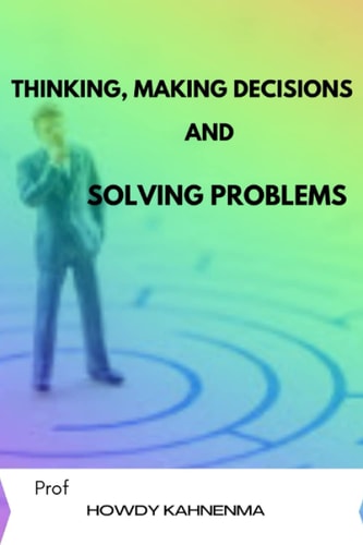 Thinking, Making Decisions and Solving Problems Thinking Fast and Geting Things Done