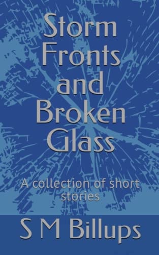 Storm Fronts and Broken Glass A Collection of Short Stories