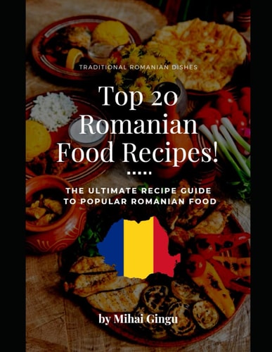 Traditional Romanian Dishes - Best Romanian Food Recipes! The Ultimate Recipe Guide To Popular Romanian Food